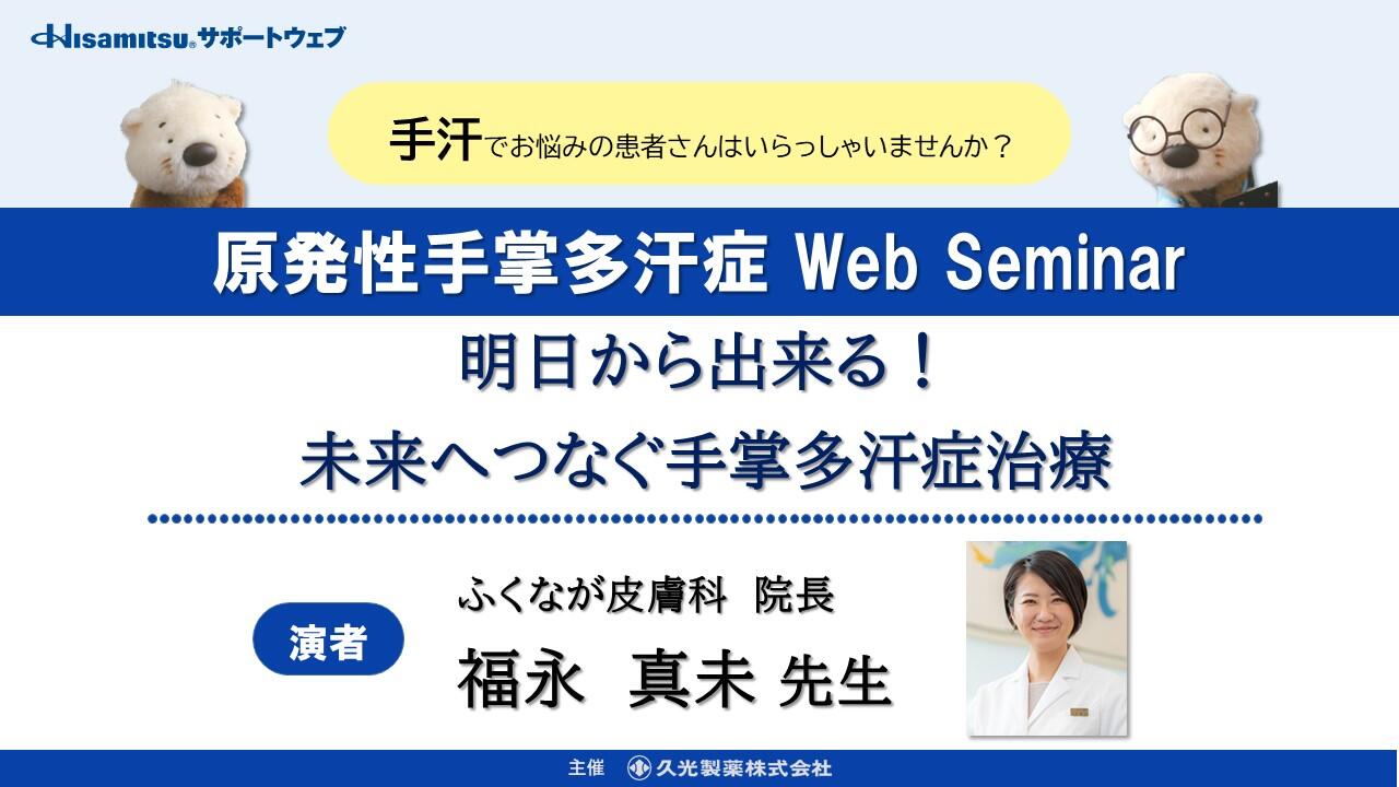 「明日から出来る！未来へつなぐ手掌多汗症治療」　原発性手掌多汗症 Web Seminar